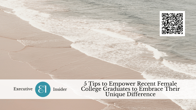 5 Tips to Empower Recent Female College Graduates to Embrace Their Unique Difference
