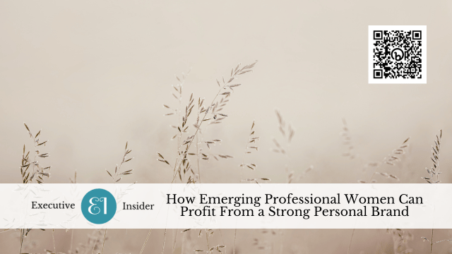How Emerging Professional Women Can Profit From a Strong Personal Brand