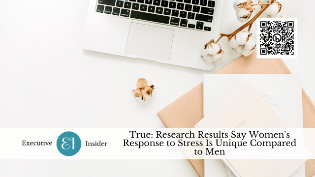 True: Research Results Say Women’s Response to Stress Is Unique Compared to Men